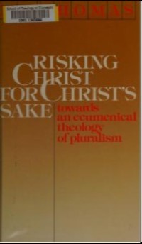 Image of Risking Christ for Christ's Sake : Towards an Ecumenical Theology of Pluralism