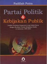Image of Partai Politik dan Kebijakan Publik: Analisis Terhadap Kongruensi Janji Politik Partai Dengan Realisasi Produk Kebijakan Publik Di Indonesia 1999-2003