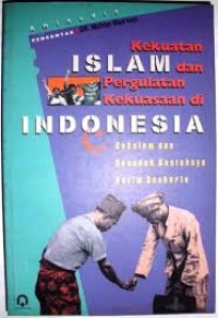 Image of Kekuatan Islam dan Pergulatan Kekuasaan Di Indonesia: Sebelum dan Sesudah Runtuhnya Rezim Soeharto