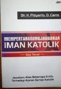 Image of Mempertanggungjawabkan Iman Katolik: Jawaban Atas Beberapa Kritik Terhadap Ajaran Gereja Katolik