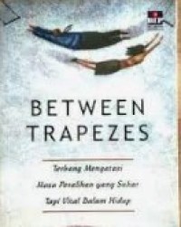Image of Between Trapezes : Terbang Mengatasi Masa Peralihan yang Sukar Tapi Vital Dalam Hidup