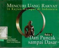 Image of Mencuri Uang Rakyat: 16 Kajian Korupsi Di Indonesia Buku 1 Dari Puncak Sampai Dasar