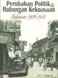 Image of Perubahan Politik dan Hubungan Kekuasaan: Makasar 1906-1942