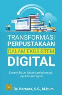 Image of Transformasi Perpustakaan Dalam Ekosistem Digital: Konsep Dasar, Organisasi Informasi, dan Literasi Digital
