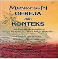 Image of Membangun Gereja Dari Konteks: Esai-esai Kontekstualisasi Dalam Rangka 25 Tahun Bakti Mengajar