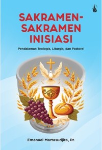 Image of Sakramen-Sakramen Inisiasi : Pendalaman Teologis, Liturgis, dan Pastoral